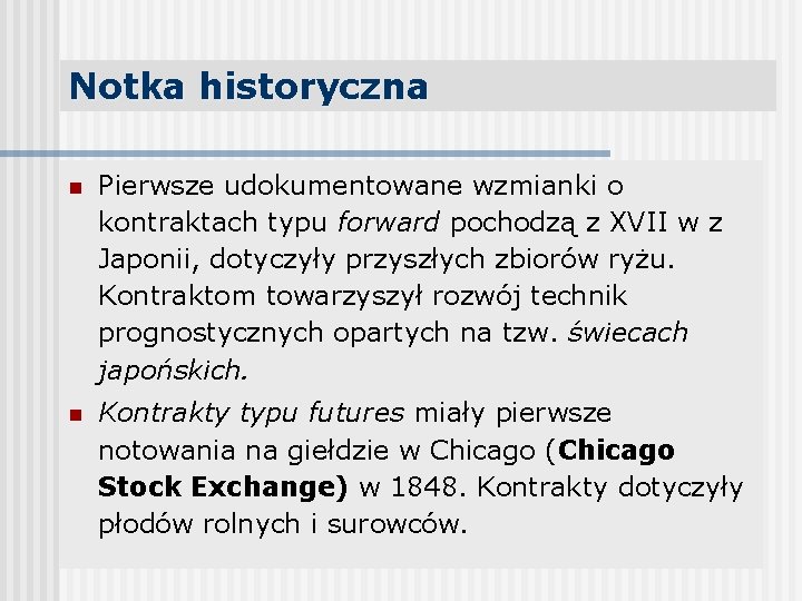 Notka historyczna n Pierwsze udokumentowane wzmianki o kontraktach typu forward pochodzą z XVII w