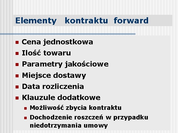 Elementy kontraktu forward n Cena jednostkowa n Ilość towaru n Parametry jakościowe n Miejsce