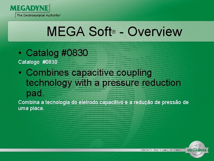 MEGA Soft® - Overview • Catalog #0830 Catalogo #0830 • Combines capacitive coupling technology