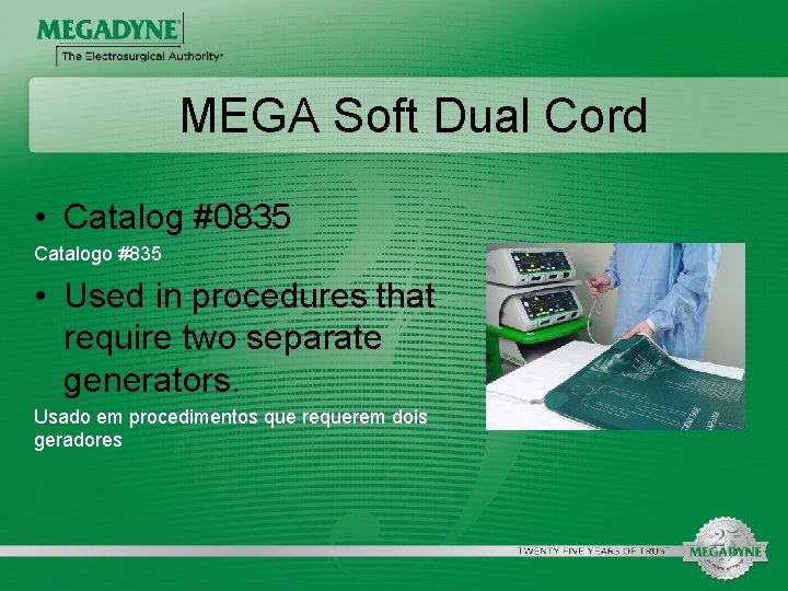MEGA Soft Dual Cord • Catalog #0835 Catalogo #835 • Used in procedures that
