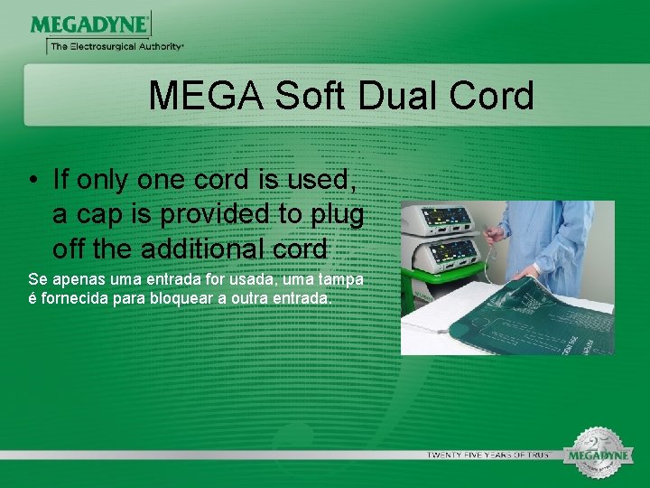 MEGA Soft Dual Cord • If only one cord is used, a cap is