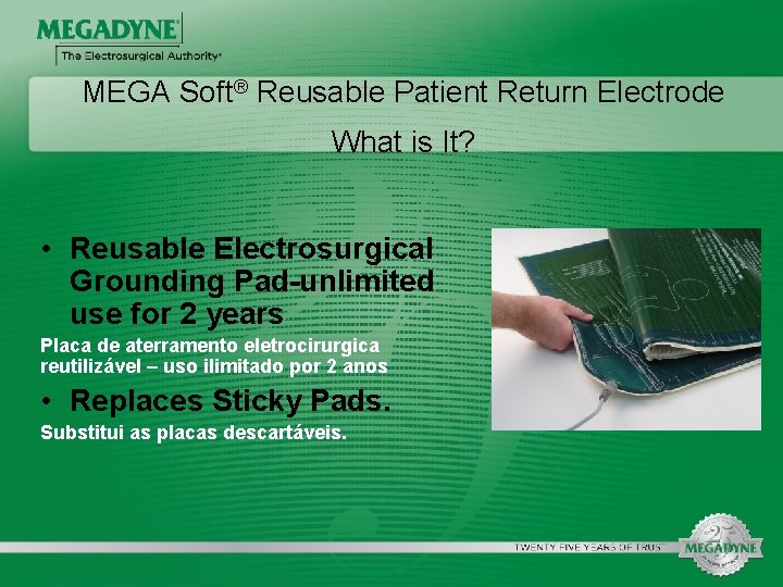 MEGA Soft® Reusable Patient Return Electrode What is It? • Reusable Electrosurgical Grounding Pad-unlimited