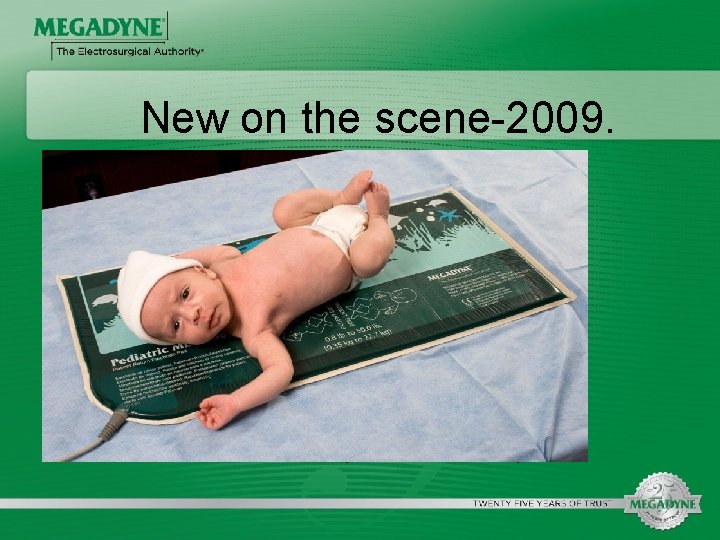 New on the scene-2009. • Pediatric Mega Soft® – 100’s of pads have already