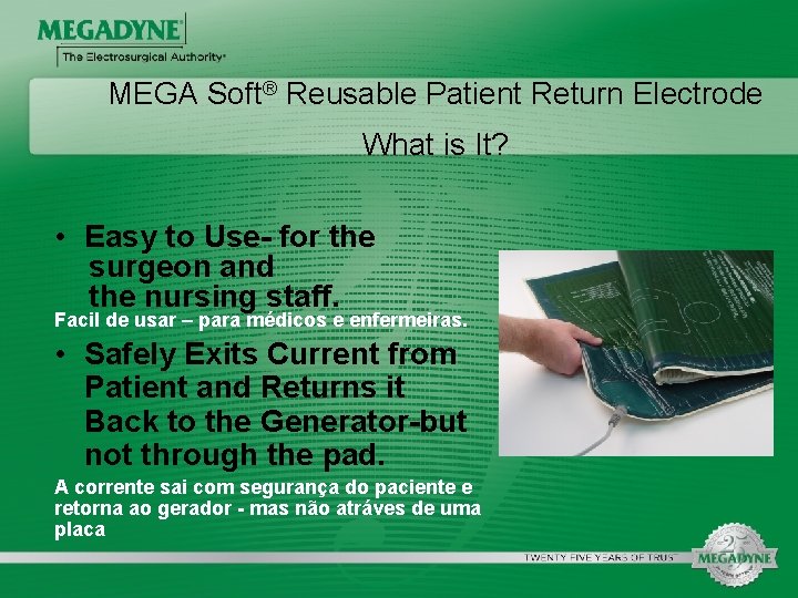 MEGA Soft® Reusable Patient Return Electrode What is It? • Easy to Use- for