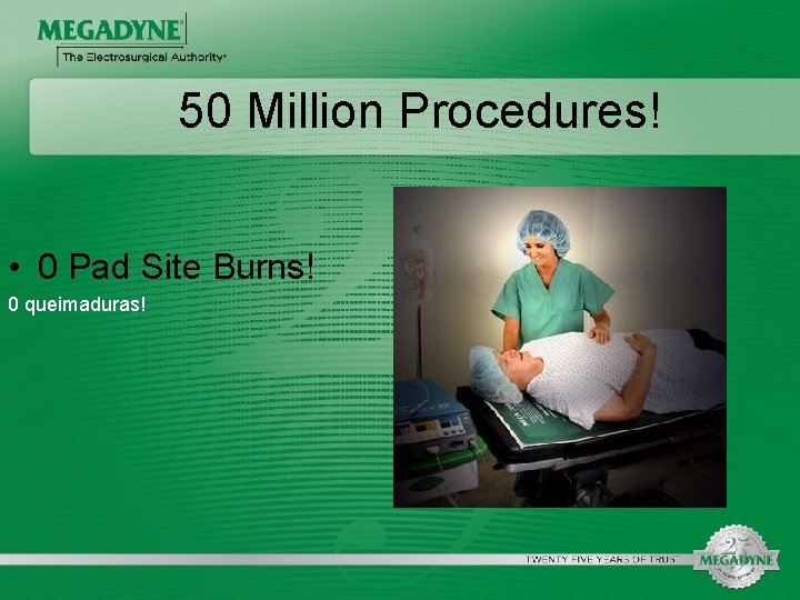 50 Million Procedures! • 0 Pad Site Burns! 0 queimaduras! 