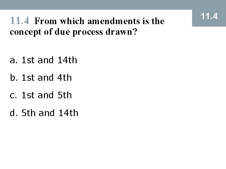 11. 4 From which amendments is the concept of due process drawn? a. 1