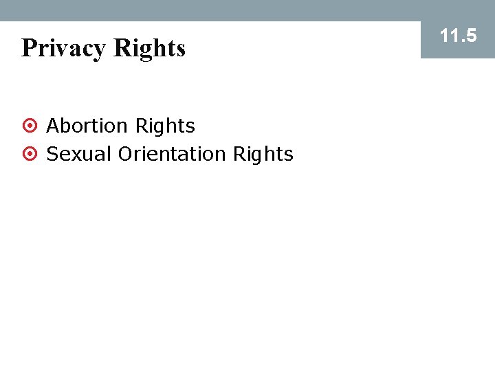 Privacy Rights ¤ Abortion Rights ¤ Sexual Orientation Rights 11. 5 