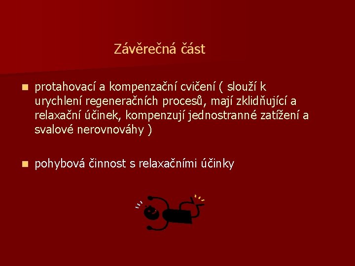 Závěrečná část n protahovací a kompenzační cvičení ( slouží k urychlení regeneračních procesů, mají