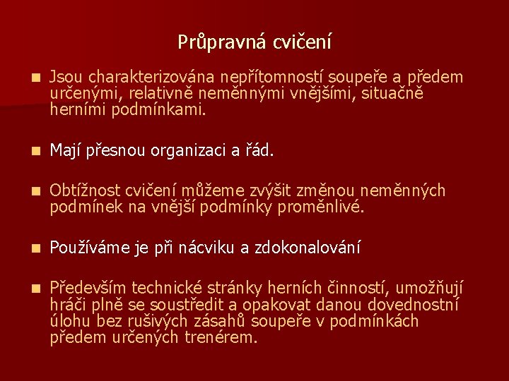 Průpravná cvičení n Jsou charakterizována nepřítomností soupeře a předem určenými, relativně neměnnými vnějšími, situačně