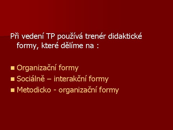 Při vedení TP používá trenér didaktické formy, které dělíme na : n Organizační formy