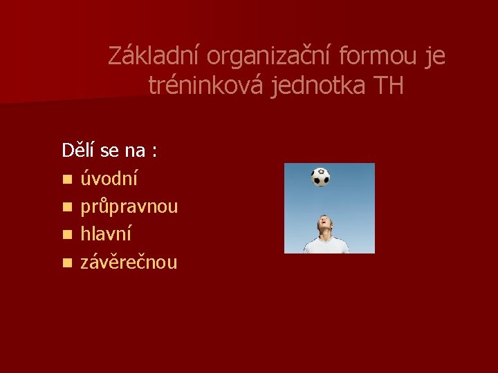 Základní organizační formou je tréninková jednotka TH Dělí se na : n úvodní n