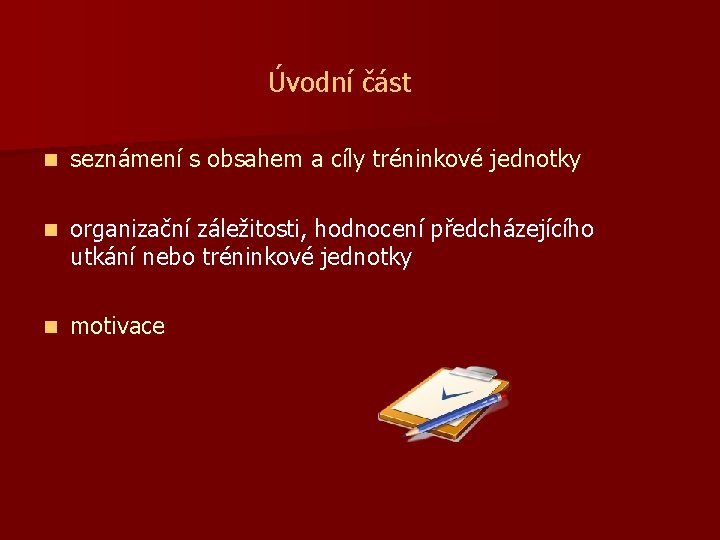 Úvodní část n seznámení s obsahem a cíly tréninkové jednotky n organizační záležitosti, hodnocení