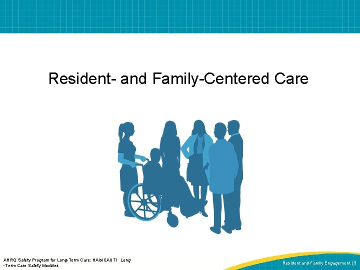 Resident- and Family-Centered Care AHRQ Safety Program for Long-Term Care: HAIs/CAUTI Long -Term Care