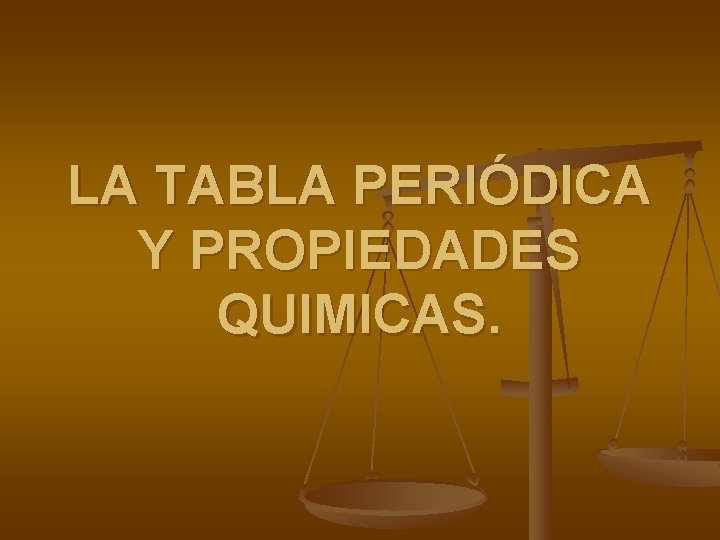 LA TABLA PERIÓDICA Y PROPIEDADES QUIMICAS. 