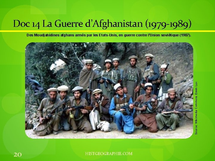Doc 14 La Guerre d’Afghanistan (1979 -1989) Source: Wikimedia Commons Erwin Lux Des Moudjahidines
