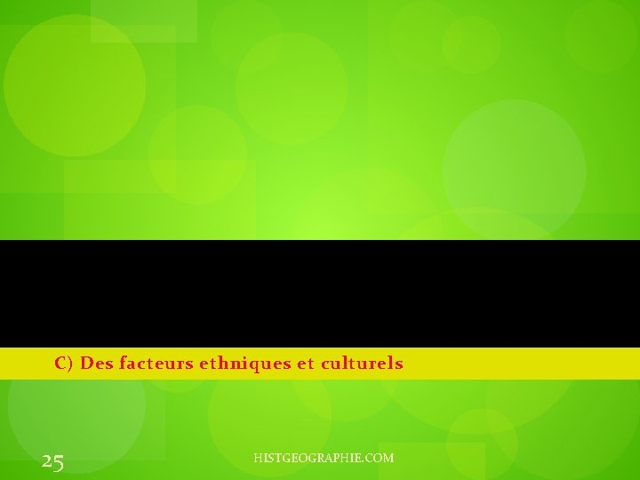 C) Des facteurs ethniques et culturels 25 HISTGEOGRAPHIE. COM 