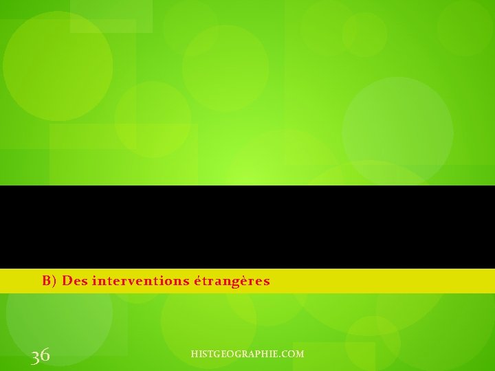 B) Des interventions étrangères 36 HISTGEOGRAPHIE. COM 