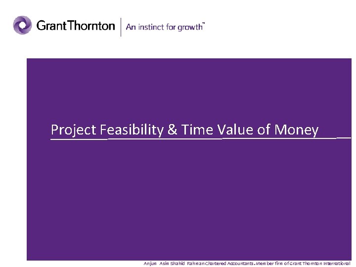 Project Feasibility & Time Value of Money Anjum Asim Shahid Rahman Chartered Accountants. Member