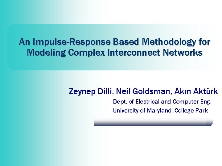 An Impulse-Response Based Methodology for Modeling Complex Interconnect Networks Zeynep Dilli, Neil Goldsman, Akın