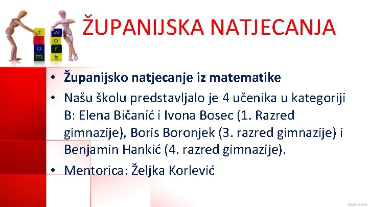 ŽUPANIJSKA NATJECANJA • Županijsko natjecanje iz matematike • Našu školu predstavljalo je 4 učenika