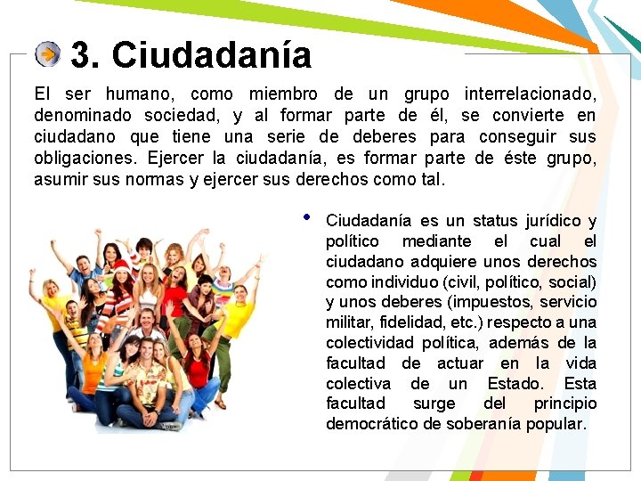 3. Ciudadanía El ser humano, como miembro de un grupo interrelacionado, denominado sociedad, y