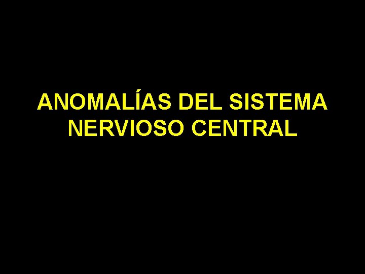 ANOMALÍAS DEL SISTEMA NERVIOSO CENTRAL 