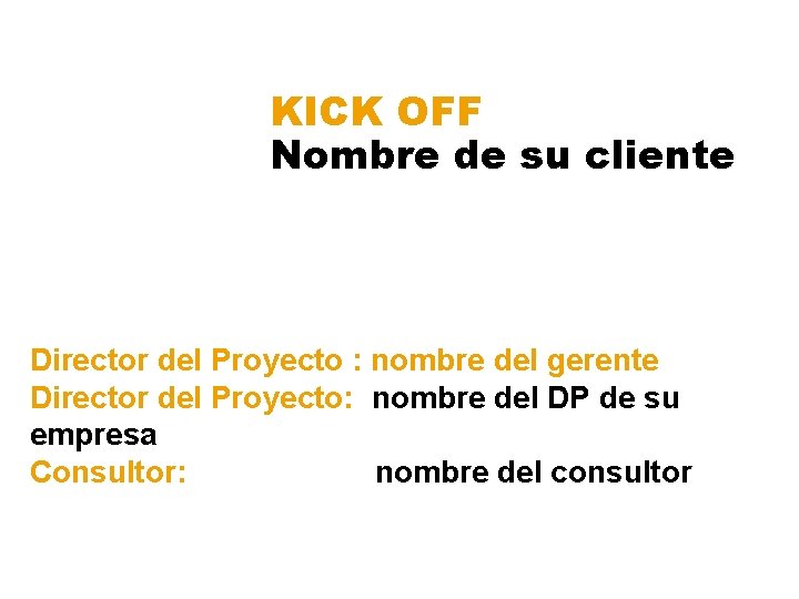 KICK OFF Nombre de su cliente Director del Proyecto : nombre del gerente Director