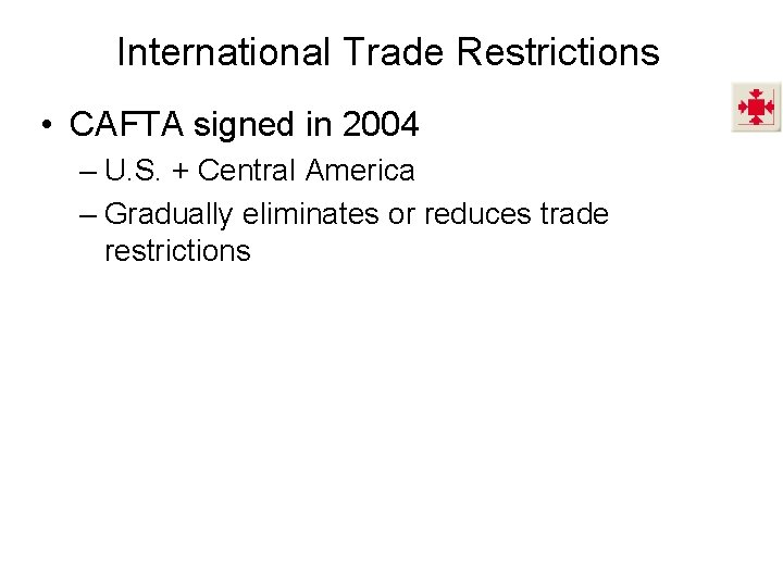 International Trade Restrictions • CAFTA signed in 2004 – U. S. + Central America International Trade Restrictions • CAFTA signed in 2004 – U. S. + Central America