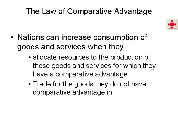 The Law of Comparative Advantage • Nations can increase consumption of goods and services The Law of Comparative Advantage • Nations can increase consumption of goods and services