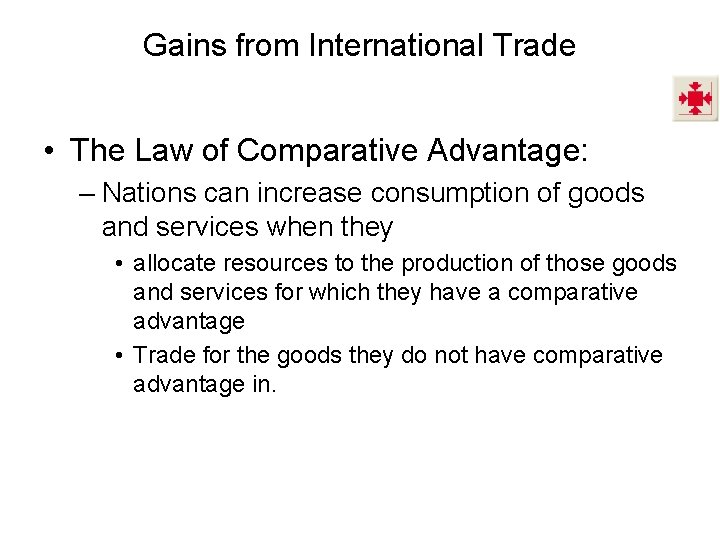 Gains from International Trade • The Law of Comparative Advantage: – Nations can increase Gains from International Trade • The Law of Comparative Advantage: – Nations can increase