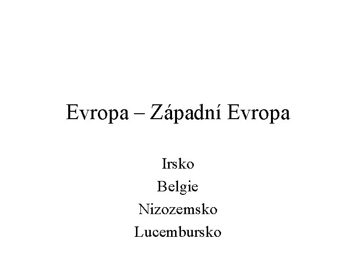 Evropa – Západní Evropa Irsko Belgie Nizozemsko Lucembursko 