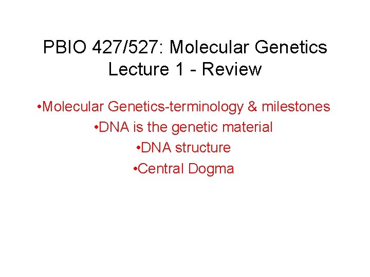 PBIO 427/527: Molecular Genetics Lecture 1 - Review • Molecular Genetics-terminology & milestones •