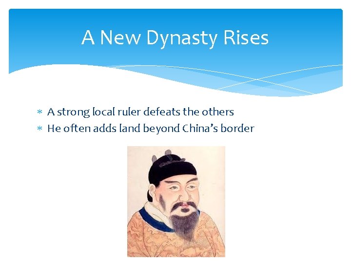 A New Dynasty Rises A strong local ruler defeats the others He often adds