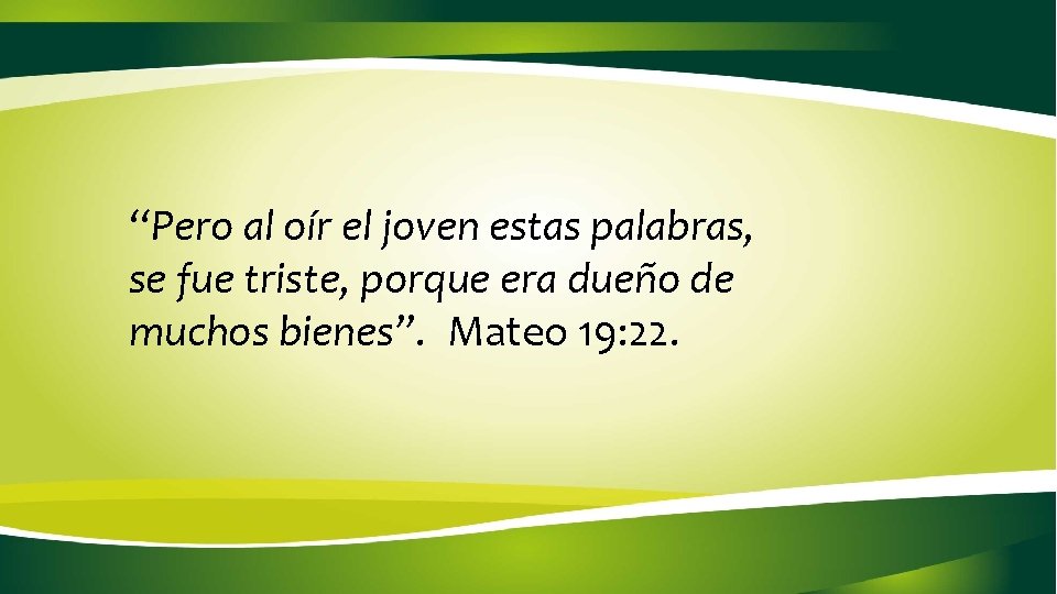 “Pero al oír el joven estas palabras, se fue triste, porque era dueño “Pero al oír el joven estas palabras, se fue triste, porque era dueño