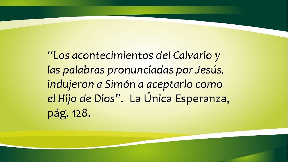 “Los acontecimientos del Calvario y las palabras pronunciadas por Jesús, indujeron a Simón a “Los acontecimientos del Calvario y las palabras pronunciadas por Jesús, indujeron a Simón a