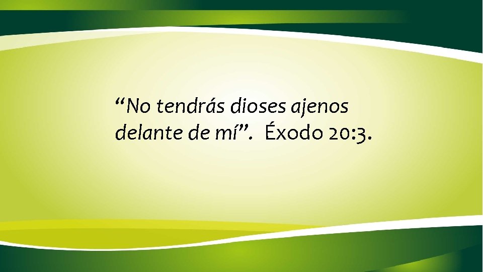 “No tendrás dioses ajenos delante de mí”. Éxodo 20: 3. “No tendrás dioses ajenos delante de mí”. Éxodo 20: 3.