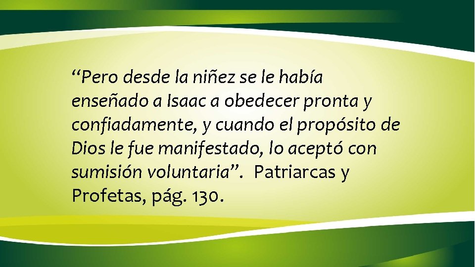 “Pero desde la niñez se le había enseñado a Isaac a obedecer pronta y “Pero desde la niñez se le había enseñado a Isaac a obedecer pronta y