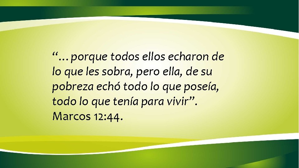 “…porque todos ellos echaron de lo que les sobra, pero ella, de su pobreza “…porque todos ellos echaron de lo que les sobra, pero ella, de su pobreza