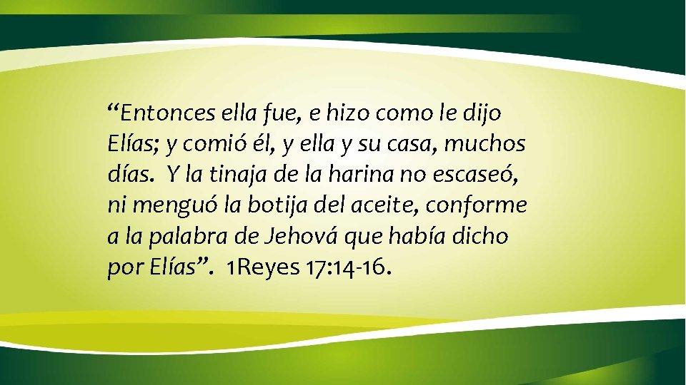 “Entonces ella fue, e hizo como le dijo Elías; y comió él, y ella “Entonces ella fue, e hizo como le dijo Elías; y comió él, y ella