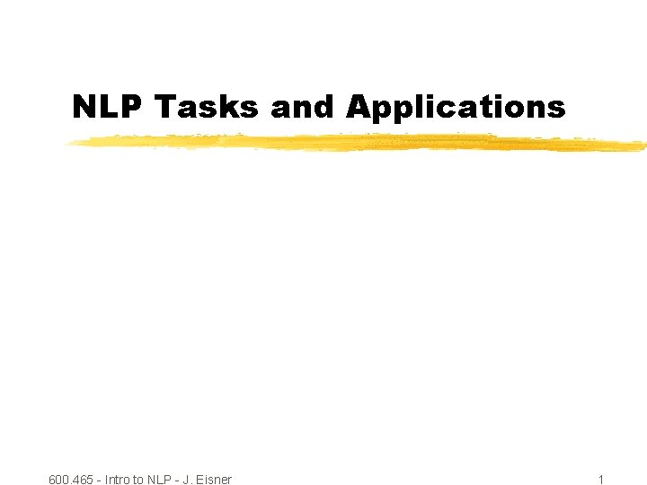 NLP Tasks and Applications 600. 465 - Intro to NLP - J. Eisner 1