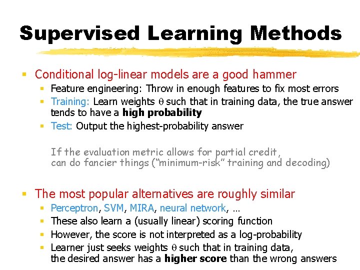 Supervised Learning Methods § Conditional log-linear models are a good hammer § Feature engineering: