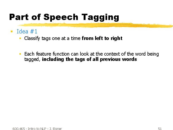 Part of Speech Tagging § Idea #1 § Classify tags one at a time