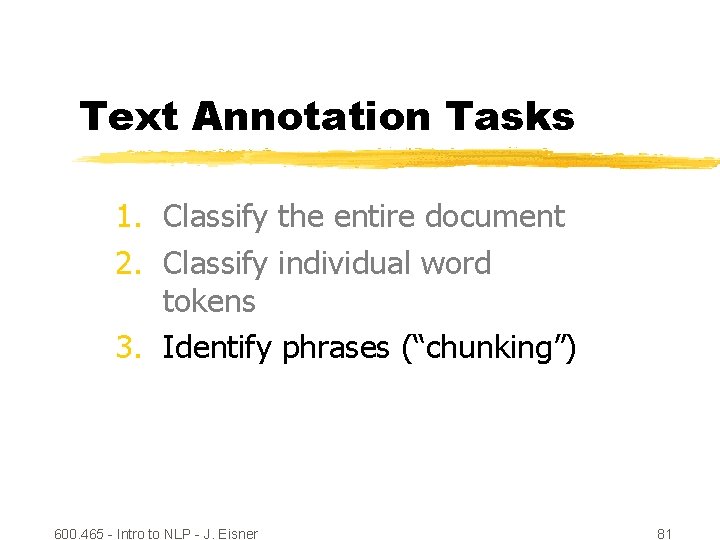 Text Annotation Tasks 1. Classify the entire document 2. Classify individual word tokens 3.