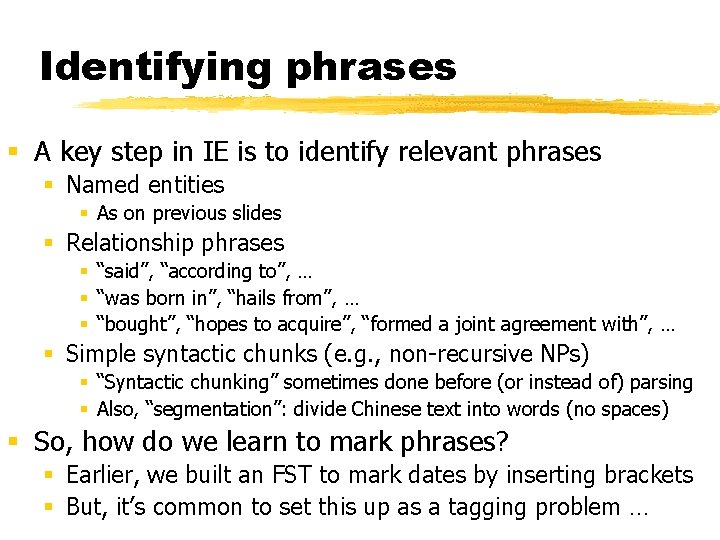 Identifying phrases § A key step in IE is to identify relevant phrases §