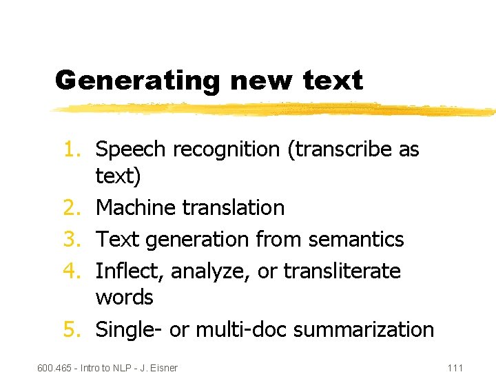 Generating new text 1. Speech recognition (transcribe as text) 2. Machine translation 3. Text