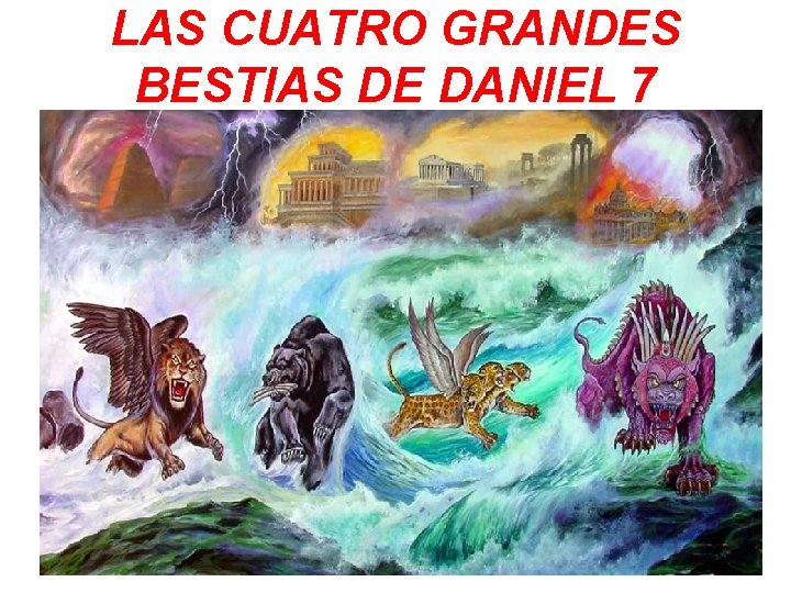 LAS CUATRO GRANDES BESTIAS DE DANIEL 7 