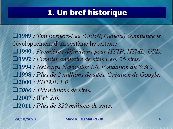 1. Un bref historique q 1989 : Tim Berners-Lee (CERN, Genève) commence le développement