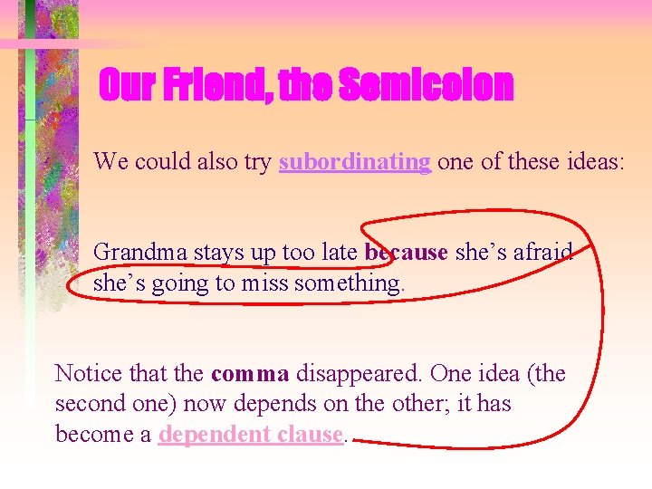 Our Friend, the Semicolon We could also try subordinating one of these ideas: Grandma