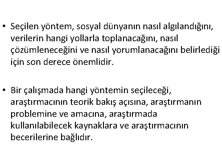  • Seçilen yöntem, sosyal dünyanın nasıl algılandığını, verilerin hangi yollarla toplanacağını, nasıl çözümleneceğini