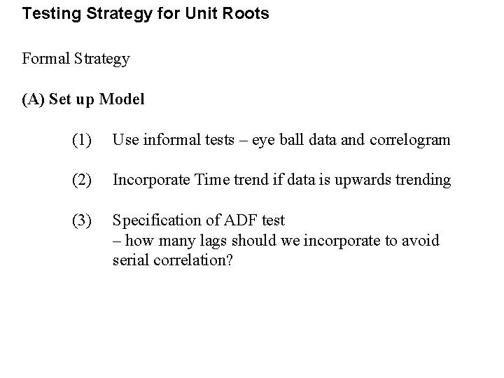 Testing Strategy for Unit Roots Formal Strategy (A) Set up Model (1) Use informal Testing Strategy for Unit Roots Formal Strategy (A) Set up Model (1) Use informal